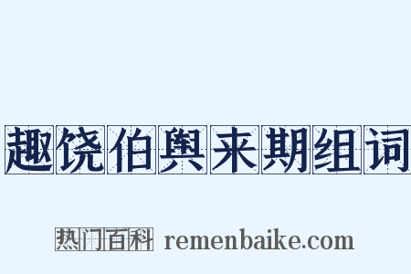 趣饶伯舆来期组词是什么意思的图片